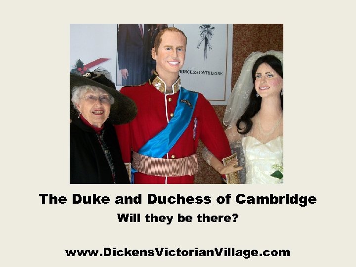 The Duke and Duchess of Cambridge Will they be there? www. Dickens. Victorian. Village.
