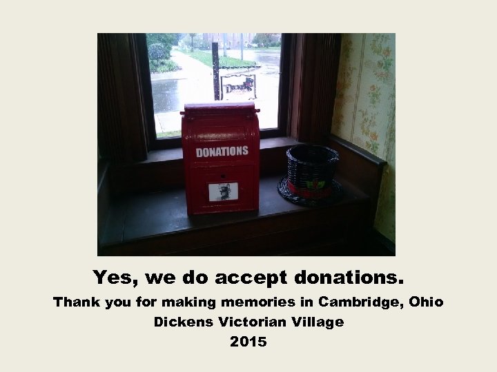 Yes, we do accept donations. Thank you for making memories in Cambridge, Ohio Dickens