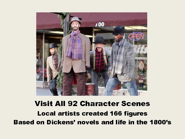Visit All 92 Character Scenes Local artists created 166 figures Based on Dickens’ novels