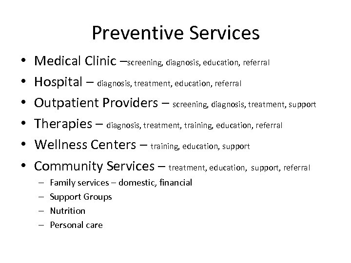 Preventive Services • • • Medical Clinic –screening, diagnosis, education, referral Hospital – diagnosis,
