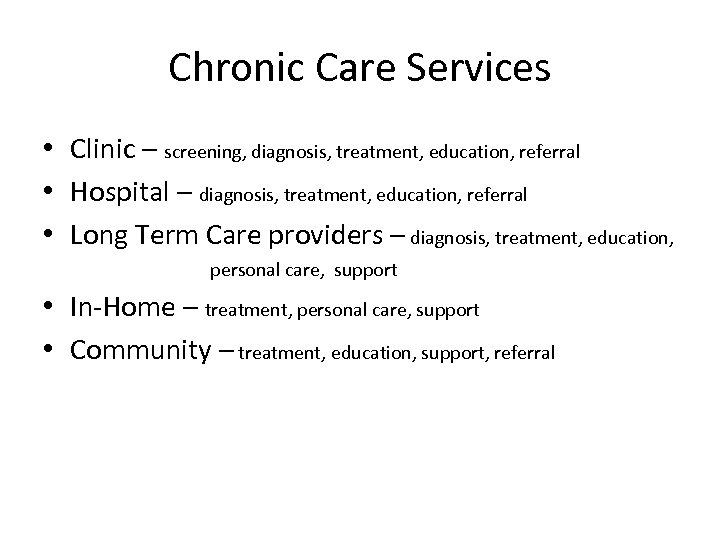 Chronic Care Services • Clinic – screening, diagnosis, treatment, education, referral • Hospital –