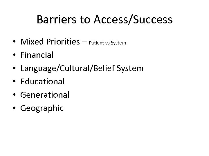 Barriers to Access/Success • • • Mixed Priorities – Patient vs System Financial Language/Cultural/Belief