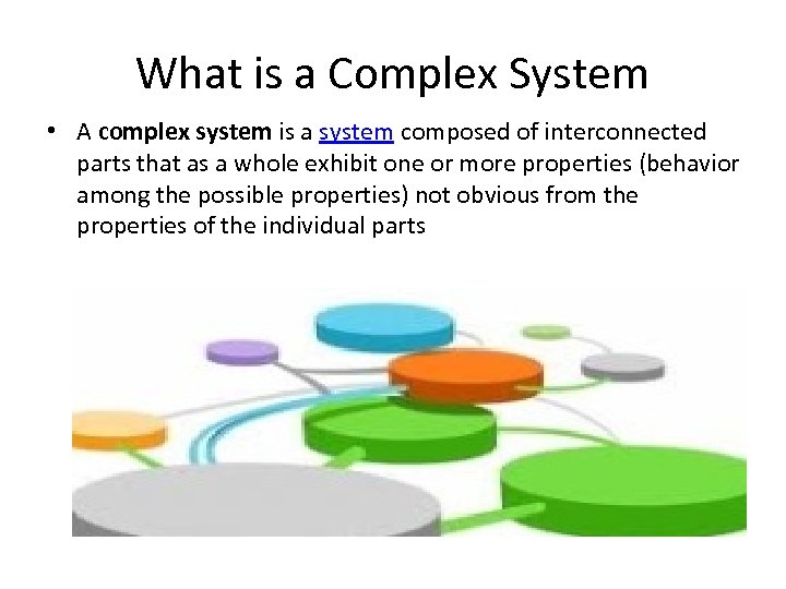 What is a Complex System • A complex system is a system composed of