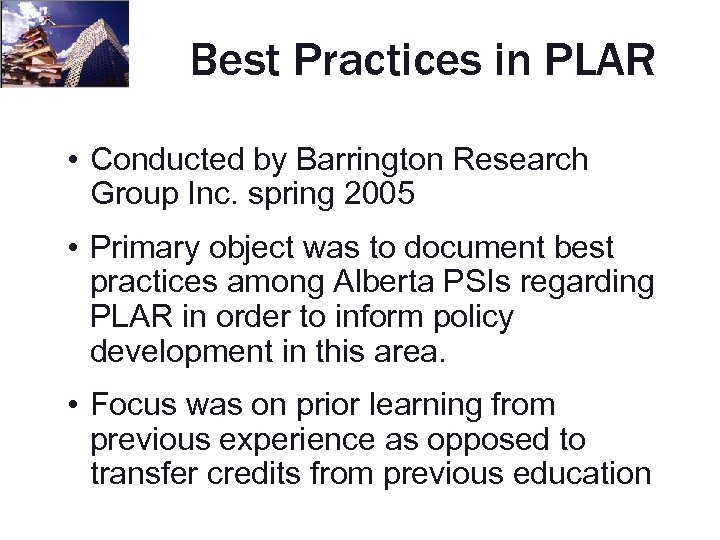 Best Practices in PLAR • Conducted by Barrington Research Group Inc. spring 2005 •