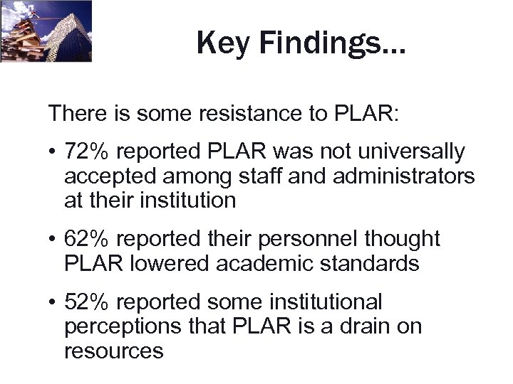 Key Findings… There is some resistance to PLAR: • 72% reported PLAR was not