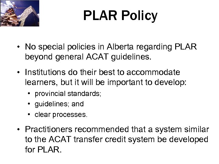 PLAR Policy • No special policies in Alberta regarding PLAR beyond general ACAT guidelines.