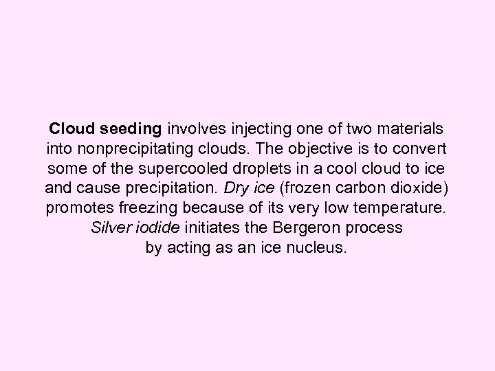 Cloud seeding involves injecting one of two materials into nonprecipitating clouds. The objective is