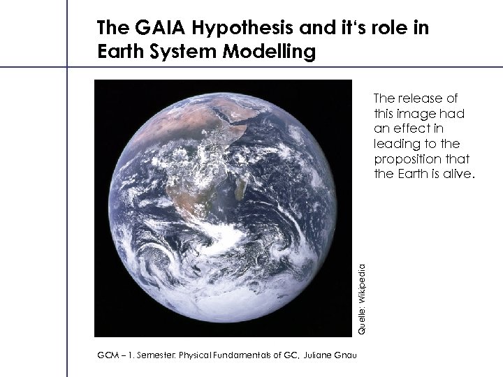 The GAIA Hypothesis and it‘s role in Earth System Modelling Quelle: Wikipedia The release