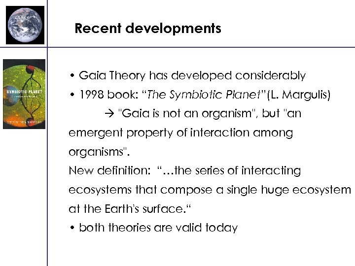 Recent developments • Gaia Theory has developed considerably • 1998 book: “The Symbiotic Planet”(L.