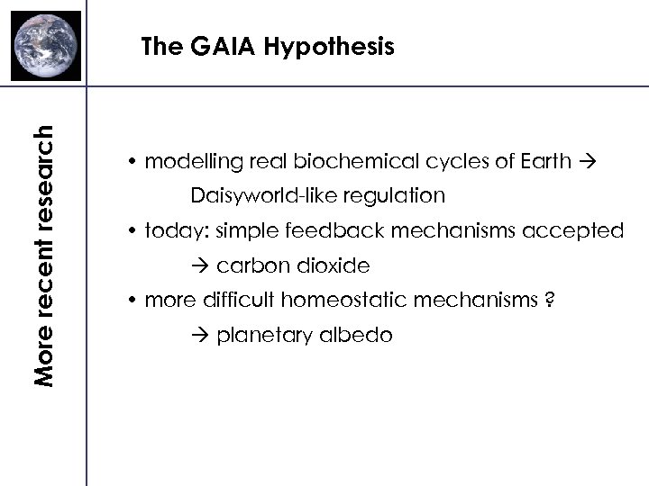 More recent research The GAIA Hypothesis • modelling real biochemical cycles of Earth Daisyworld-like