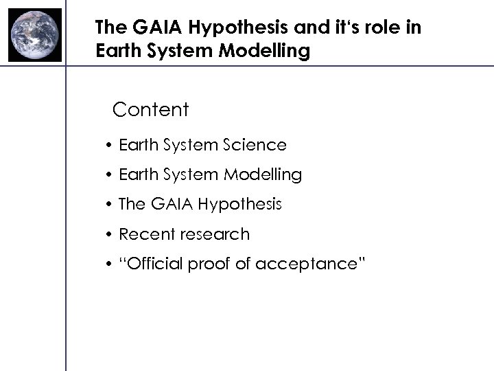 The GAIA Hypothesis and it‘s role in Earth System Modelling Content • Earth System