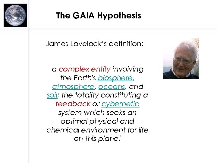 The GAIA Hypothesis James Lovelock‘s definition: a complex entity involving the Earth's biosphere, atmosphere,