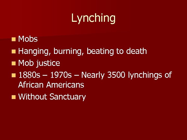 Lynching n Mobs n Hanging, burning, beating to death n Mob justice n 1880