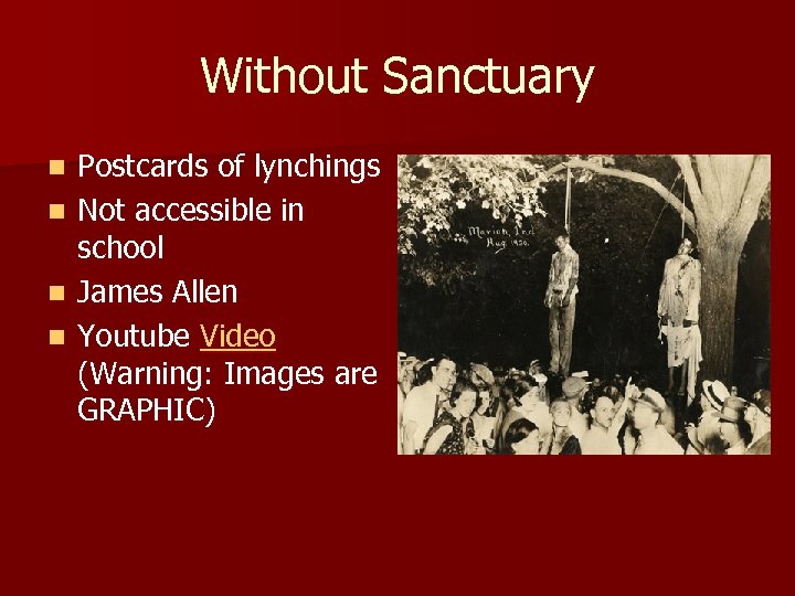 Without Sanctuary Postcards of lynchings n Not accessible in school n James Allen n