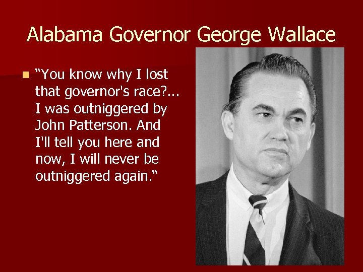 Alabama Governor George Wallace n “You know why I lost that governor's race? .
