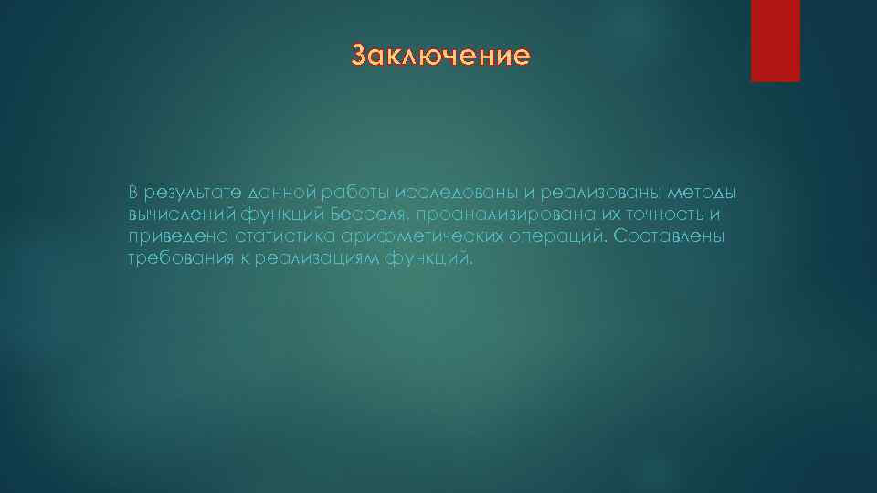 Заключение В результате данной работы исследованы и реализованы методы вычислений функций Бесселя, проанализирована их