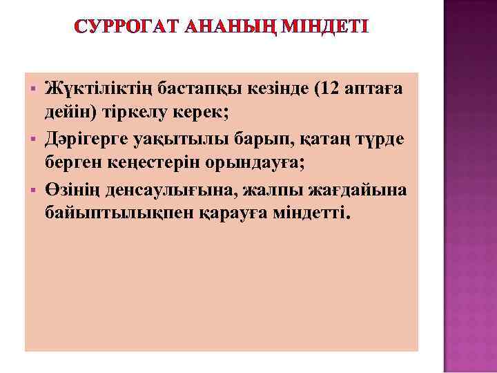 СУРРОГАТ АНАНЫҢ МІНДЕТІ § § § Жүктіліктің бастапқы кезінде (12 аптаға дейін) тіркелу керек;