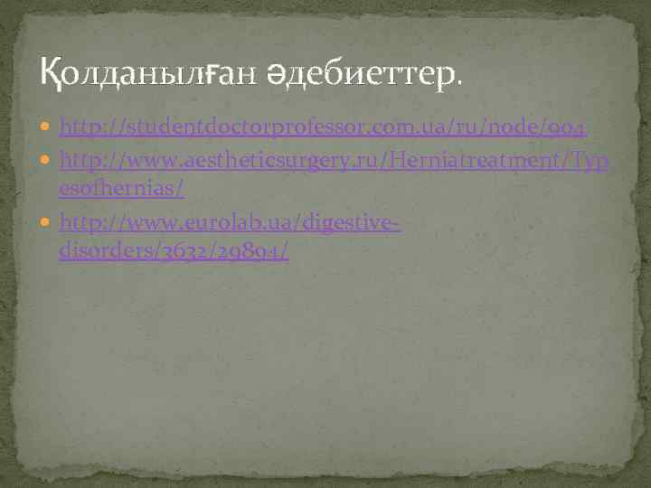 Қолданылған әдебиеттер. http: //studentdoctorprofessor. com. ua/ru/node/904 http: //www. aestheticsurgery. ru/Herniatreatment/Typ esofhernias/ http: //www. eurolab.