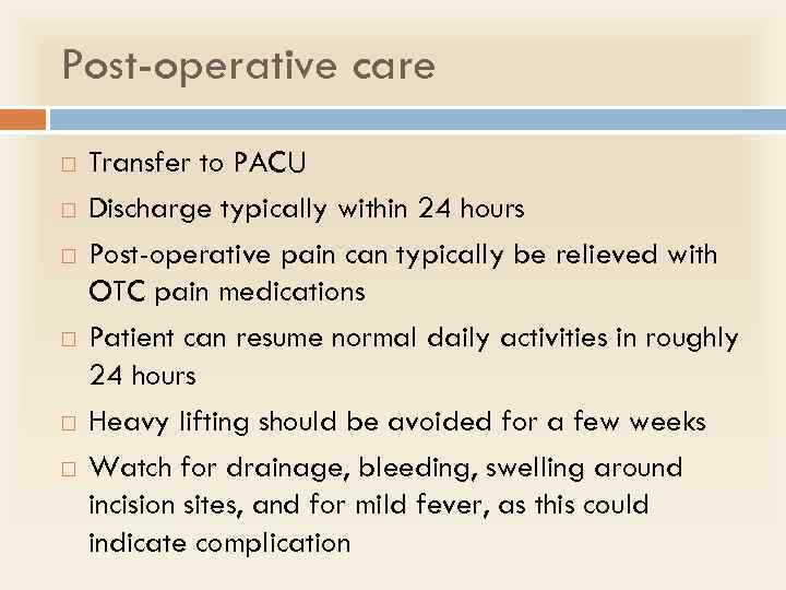 Post-operative care Transfer to PACU Discharge typically within 24 hours Post-operative pain can typically