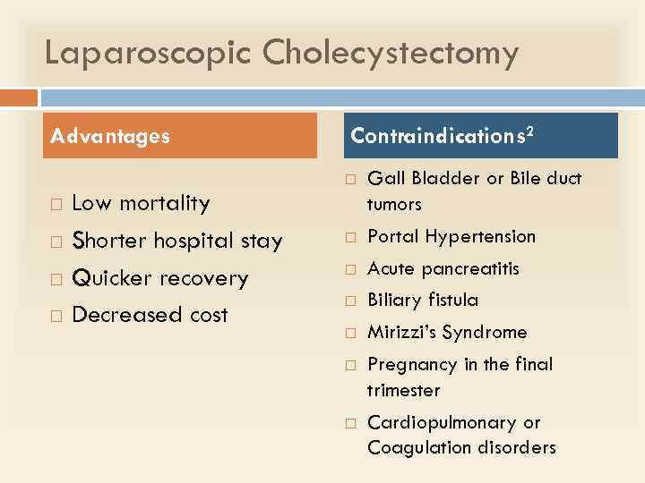 Laparoscopic Cholecystectomy Advantages Contraindications 2 Low mortality Shorter hospital stay Quicker recovery Decreased cost