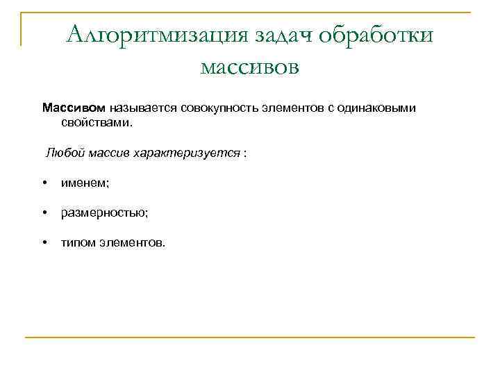 Алгоритмизация задач обработки массивов Массивом называется совокупность элементов с одинаковыми свойствами. Любой массив характеризуется