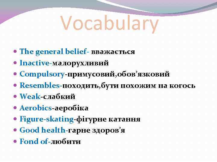 Vocabulary The general belief- вважається Inactive-малорухливий Compulsory-примусовий, обов’язковий Resembles-походить, бути похожим на когось Weak-слабкий