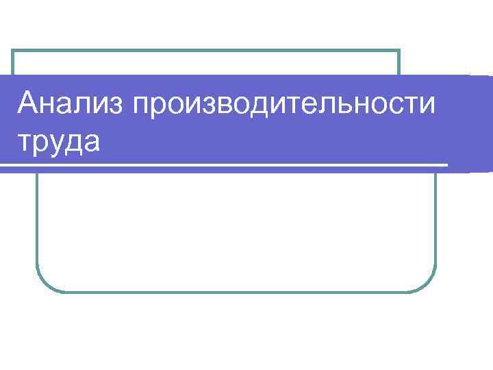 Анализ производительности труда 