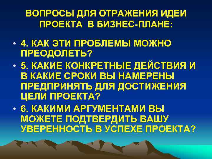 ВОПРОСЫ ДЛЯ ОТРАЖЕНИЯ ИДЕИ ПРОЕКТА В БИЗНЕС-ПЛАНЕ: • 4. КАК ЭТИ ПРОБЛЕМЫ МОЖНО ПРЕОДОЛЕТЬ?