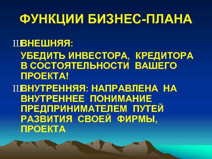 ФУНКЦИИ БИЗНЕС-ПЛАНА ШВНЕШНЯЯ: УБЕДИТЬ ИНВЕСТОРА, КРЕДИТОРА В СОСТОЯТЕЛЬНОСТИ ВАШЕГО ПРОЕКТА! ШВНУТРЕННЯЯ: НАПРАВЛЕНА НА ВНУТРЕННЕЕ