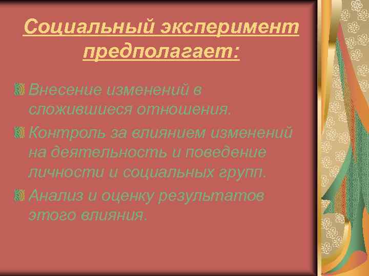 Социальный эксперимент предполагает: Внесение изменений в сложившиеся отношения. Контроль за влиянием изменений на деятельность