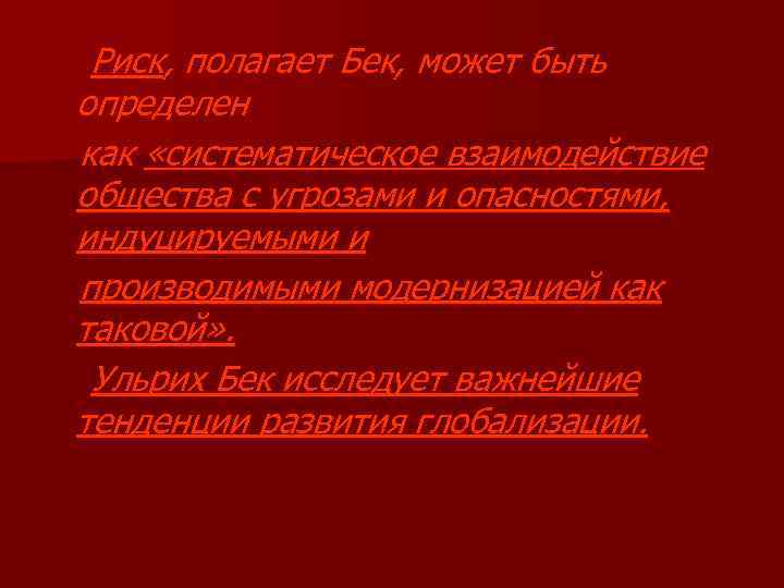 Риск, полагает Бек, может быть определен как «систематическое взаимодействие общества с угрозами и опасностями,