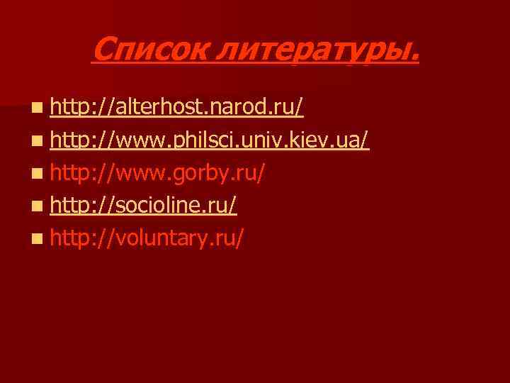 Список литературы. n http: //alterhost. narod. ru/ n http: //www. philsci. univ. kiev. ua/