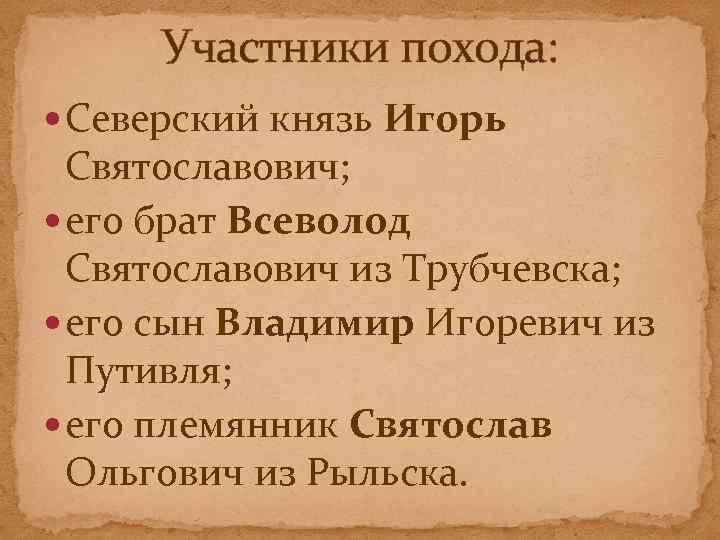 Участники похода: Северский князь Игорь Святославович; его брат Всеволод Святославович из Трубчевска; его сын
