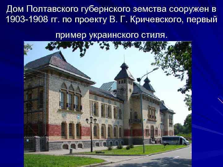 Дом Полтавского губернского земства сооружен в 1903 -1908 гг. по проекту В. Г. Кричевского,