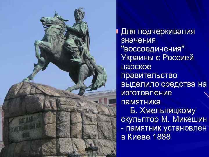 Для подчеркивания значения "воссоединения" Украины с Россией царское правительство выделило средства на изготовление памятника