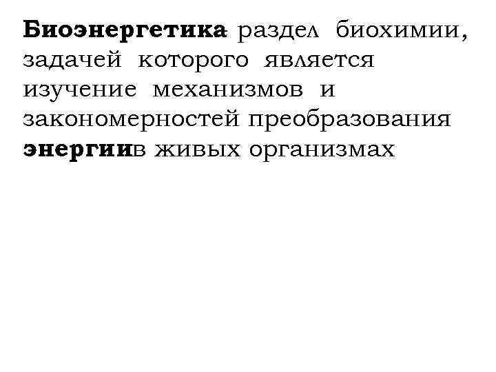 Биоэнергетика раздел биохимии, задачей которого является изучение механизмов и закономерностей преобразования энергиив живых организмах