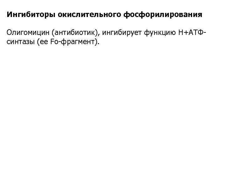 Ингибиторы окислительного фосфорилирования Олигомицин (антибиотик), ингибирует функцию Н+АТФ синтазы (ее Fо фрагмент). 