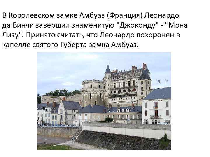 В Королевском замке Амбуаз (Франция) Леонардо да Винчи завершил знаменитую 