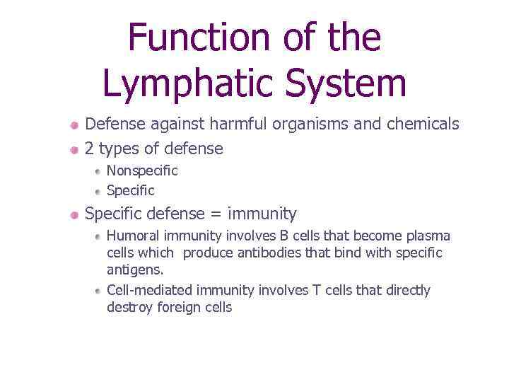 Function of the Lymphatic System Defense against harmful organisms and chemicals 2 types of