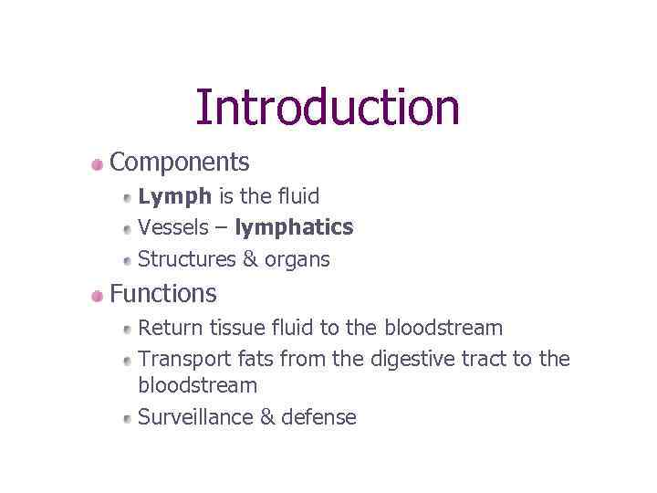 Introduction Components Lymph is the fluid Vessels – lymphatics Structures & organs Functions Return