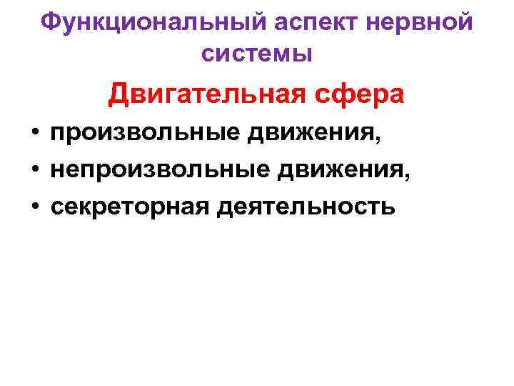 Функциональный аспект нервной системы Двигательная сфера • произвольные движения, • непроизвольные движения, • секреторная