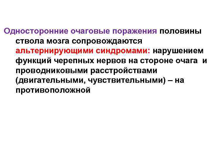 Односторонние очаговые поражения половины ствола мозга сопровождаются альтернирующими синдромами: нарушением функций черепных нервов на