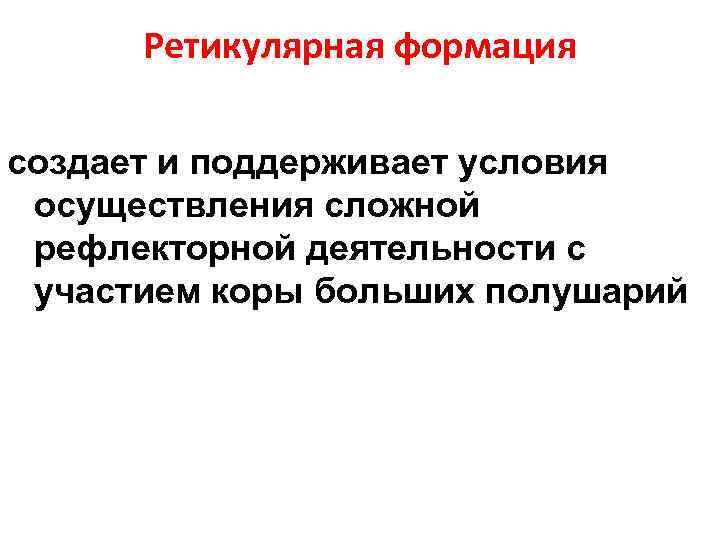 Ретикулярная формация создает и поддерживает условия осуществления сложной рефлекторной деятельности с участием коры больших