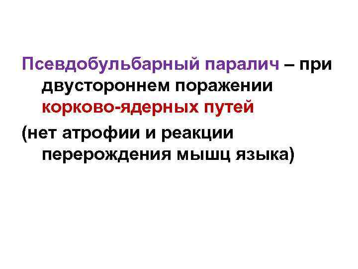 Псевдобульбарный паралич – при двустороннем поражении корково-ядерных путей (нет атрофии и реакции перерождения мышц