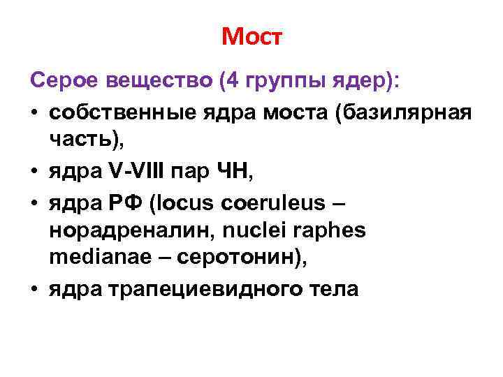 Мост Серое вещество (4 группы ядер): • собственные ядра моста (базилярная часть), • ядра