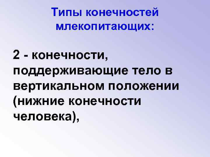 Типы конечностей млекопитающих: 2 - конечности, поддерживающие тело в вертикальном положении (нижние конечности человека),