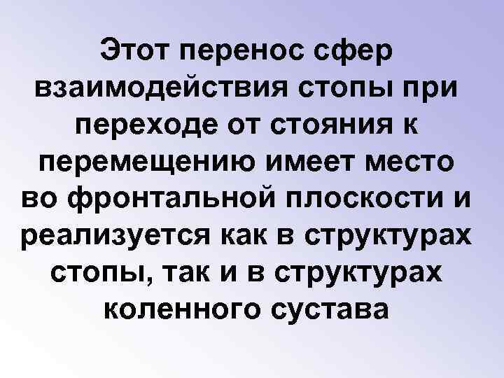 Этот перенос сфер взаимодействия стопы при переходе от стояния к перемещению имеет место во