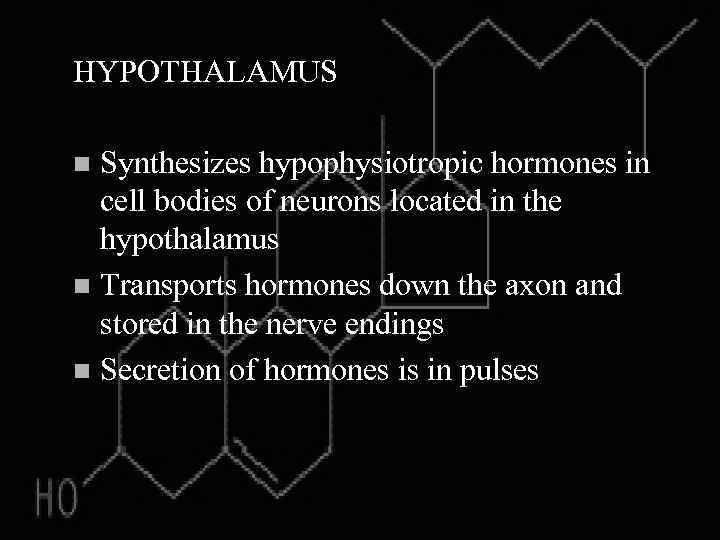HYPOTHALAMUS Synthesizes hypophysiotropic hormones in cell bodies of neurons located in the hypothalamus n