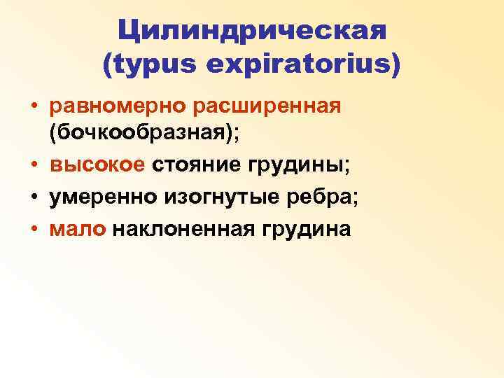 Цилиндрическая (typus expiratorius) • равномерно расширенная (бочкообразная); • высокое стояние грудины; • умеренно изогнутые