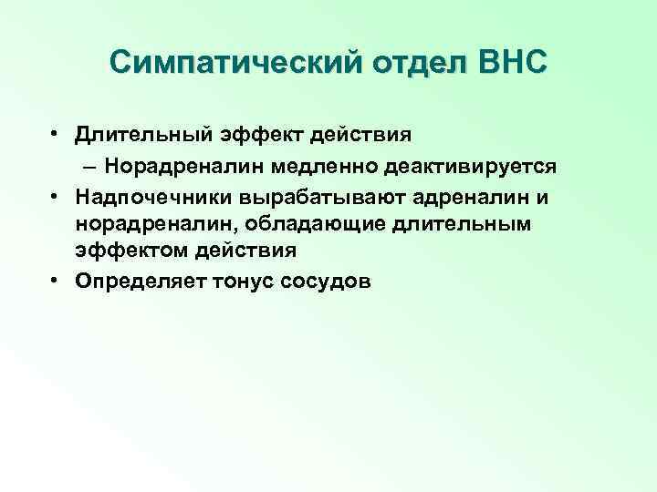 Симпатический отдел ВНС • Длительный эффект действия – Норадреналин медленно деактивируется • Надпочечники вырабатывают